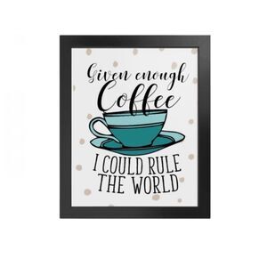 “Given Enough Coffee I Could Rule the World” print